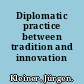 Diplomatic practice between tradition and innovation /