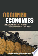Occupied economies : an economic history of Nazi-Occupied Europe, 1939-1945 /