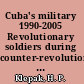 Cuba's military 1990-2005 Revolutionary soldiers during counter-revolutionary times /