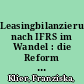 Leasingbilanzierung nach IFRS im Wandel : die Reform des IAS 17 /