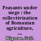Peasants under siege : the collectivization of Romanian agriculture, 1949-1962 /