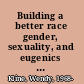 Building a better race gender, sexuality, and eugenics from the turn of the century to the baby boom /