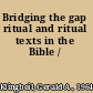 Bridging the gap ritual and ritual texts in the Bible /