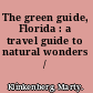 The green guide, Florida : a travel guide to natural wonders /