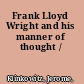 Frank Lloyd Wright and his manner of thought /