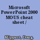 Microsoft PowerPoint 2000 MOUS cheat sheet /