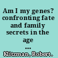 Am I my genes? confronting fate and family secrets in the age of genetic testing /