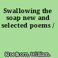 Swallowing the soap new and selected poems /