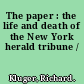 The paper : the life and death of the New York herald tribune /