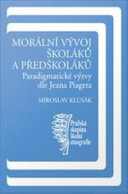 Morální vývoj skolákua predskoláku : paradigmatické výzvy dle Jeana Piageta /