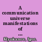 A communication universe manifestations of meaning, stagings of significance /