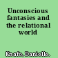 Unconscious fantasies and the relational world