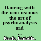 Dancing with the unconscious the art of psychoanalysis and the psychoanalysis of art /