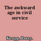The awkward age in civil service