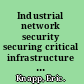 Industrial network security securing critical infrastructure networks for Smart Grid, SCADA, and other industrial control systems /
