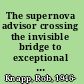 The supernova advisor crossing the invisible bridge to exceptional client service and consistent growth /