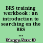 BRS training workbook : an introduction to searching on the BRS system with practice exercises from the ERIC database /