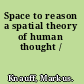 Space to reason a spatial theory of human thought /