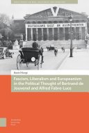 Fascism, liberalism and Europeanism in the political thought of Bertrand de Jouvenel and Alfred Fabre-Luce /