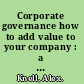 Corporate governance how to add value to your company : a practical implementation guide /