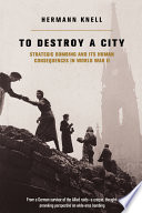 To destroy a city : strategic bombing and its human consequences in World War II /