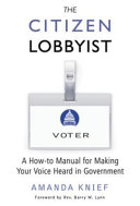 The citizen lobbyist : a how-to manual for making your voice heard in government /