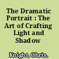 The Dramatic Portrait : The Art of Crafting Light and Shadow /