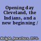 Opening day Cleveland, the Indians, and a new beginning /