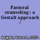 Pastoral counseling : a Gestalt approach /