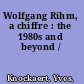 Wolfgang Rihm, a chiffre : the 1980s and beyond /