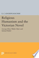 Religious humanism and the Victorian novel : George Eliot, Walter Pater, and Samuel Butler /