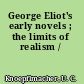 George Eliot's early novels ; the limits of realism /