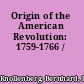 Origin of the American Revolution: 1759-1766 /