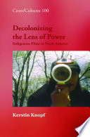 Decolonizing the lens of power indigenous films in North America /