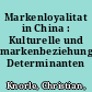 Markenloyalitat in China : Kulturelle und markenbeziehungstheoretische Determinanten /