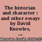 The historian and character : and other essays by David Knowles, collected and presented to him by his friends, pupils and colleagues on the occasion of his retirement ... University of Cambridge.