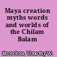Maya creation myths words and worlds of the Chilam Balam /