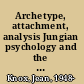 Archetype, attachment, analysis Jungian psychology and the emergent mind /