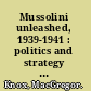 Mussolini unleashed, 1939-1941 : politics and strategy in fascist Italy's last war /