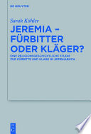 Jeremia - Fürbitter oder Kläger? : eine religionsgeschichtliche Studie zur Fürbitte und Klage im Jeremiabuch Köhler, Sarah. Beihefte zur Zeitschrift für die alttestamentliche Wissenscha /