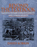 Beyond the textbook : teaching history using documents and primary sources /