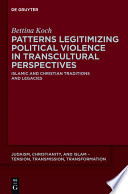 Patterns legitimizing political violence in transcultural perspectives : Islamic and Christian traditions and legacies /