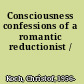 Consciousness confessions of a romantic reductionist /