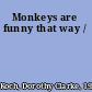 Monkeys are funny that way /