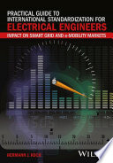 Practical guide to international standardization for electrical engineers : impact on smart grid and e-mobility markets /