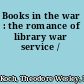 Books in the war : the romance of library war service /