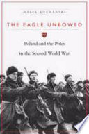 The eagle unbowed Poland and the Poles in the Second World War /