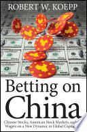 Betting on China Chinese stocks, American stock markets, and the wagers on a new dynamic in global capitalism /