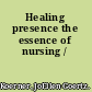Healing presence the essence of nursing /