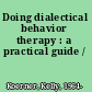 Doing dialectical behavior therapy : a practical guide /